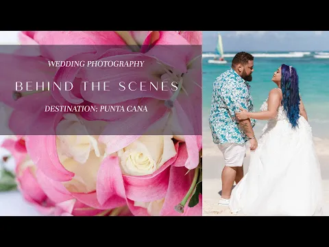 Wedding Photography: Behind the Scenes (Majestic Elegance Punta Cana)